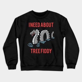 Loch Ness - I Need About Tree Fiddy Meme Crewneck Sweatshirt